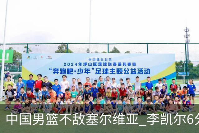 中国男篮不敌塞尔维亚 李凯尔6分4板赵睿13分