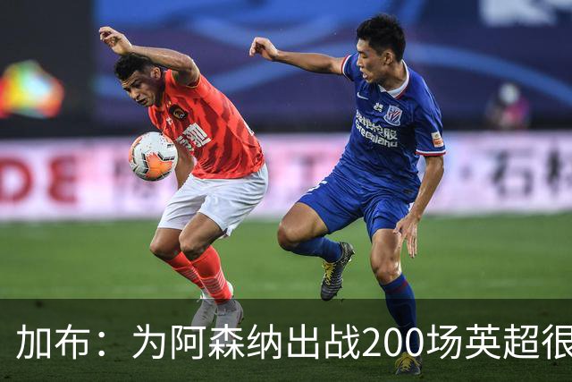 加布：为阿森纳出战200场英超很自豪；最重要的是拿到3分