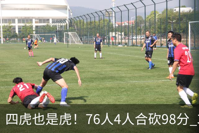 四虎也是虎！76人4人合砍98分 3人26+大帝三双VJ两双