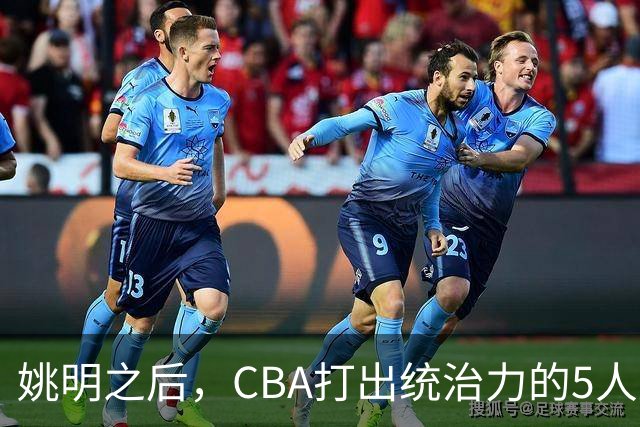姚明之后，CBA打出统治力的5人盘点！易建联第二
