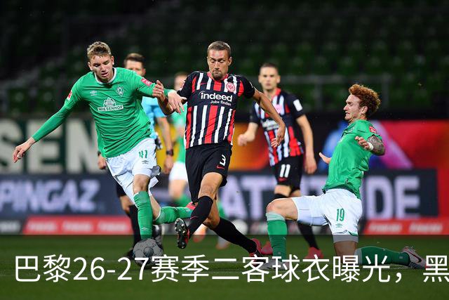 巴黎26-27赛季二客球衣曝光，黑色搭配蓝黄渐变条纹
