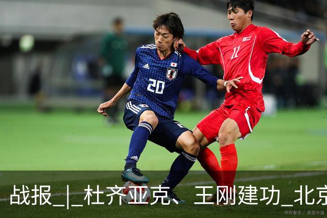 战报 | 杜齐亚克、王刚建功 北京国安2-2全北现代汽车