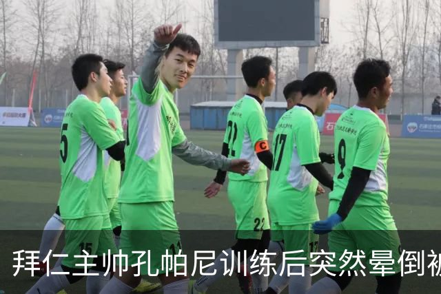 拜仁主帅孔帕尼训练后突然晕倒被紧急送医 目前留院观察