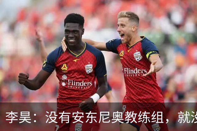 李昊：没有安东尼奥教练组，就没有这里的我