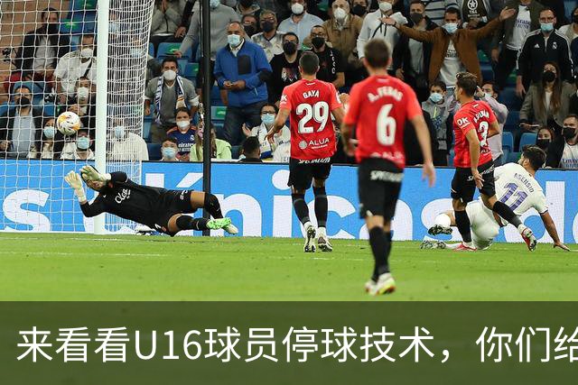 来看看U16球员停球技术，你们给几分？