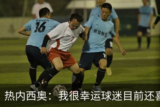 热内西奥：我很幸运球迷目前还喜欢我，很沮丧没能给他们更多