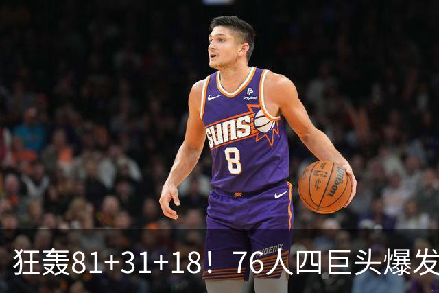 狂轰81+31+18！76人四巨头爆发，詹姆斯破纪录，一战看穿4个现实