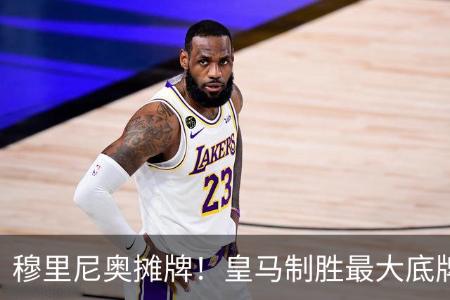 穆里尼奥摊牌！皇马制胜最大底牌！伯纳乌新援才是大杀器