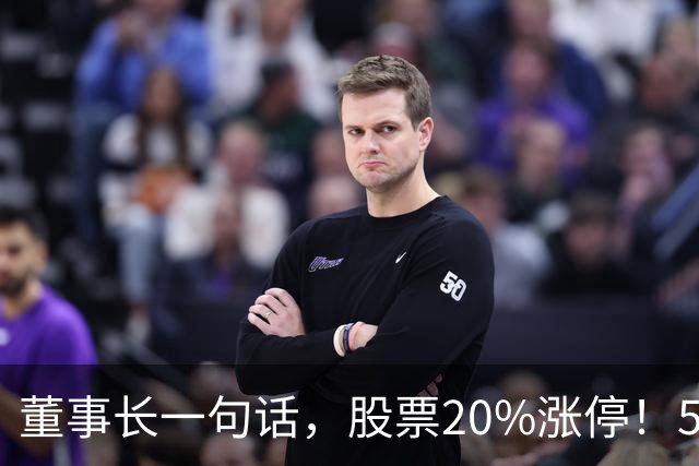 董事长一句话，股票20%涨停！5.5万亿板块迎多重利好