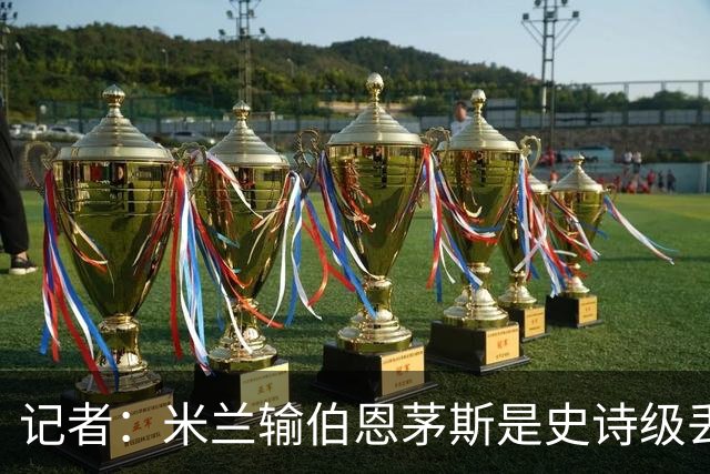 记者：米兰输伯恩茅斯是史诗级丢脸，请重视欧联杯