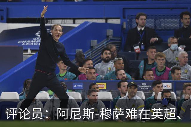 评论员：阿尼斯-穆萨难在英超、西甲立足，更适合沙特或意甲