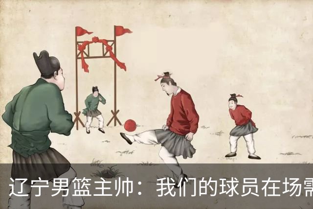 辽宁男篮主帅：我们的球员在场需要持续奔跑提速，让比赛节奏更快