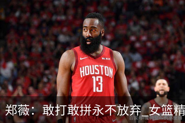 郑薇：敢打敢拼永不放弃 女篮精神一直在传承