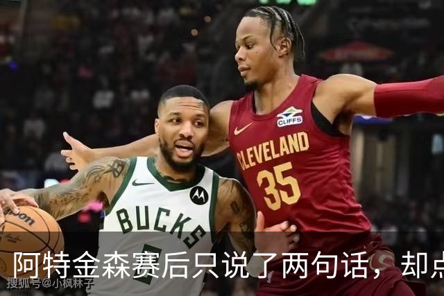 阿特金森赛后只说了两句话，却点破了骑士赢球的全部秘密