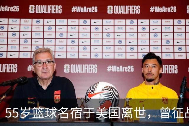55岁篮球名宿于美国离世，曾征战多支CBA球队，哥哥是知名解说员