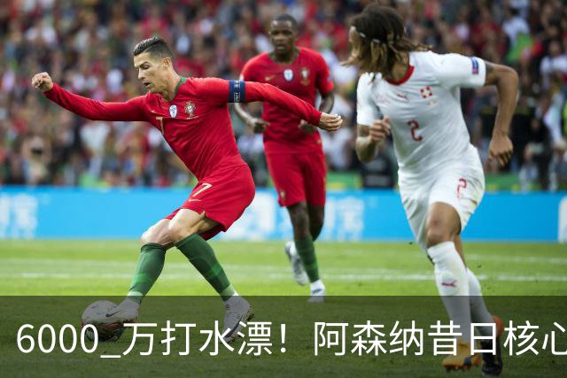 6000 万打水漂！阿森纳昔日核心彻底失宠，阿尔特塔已经放弃他