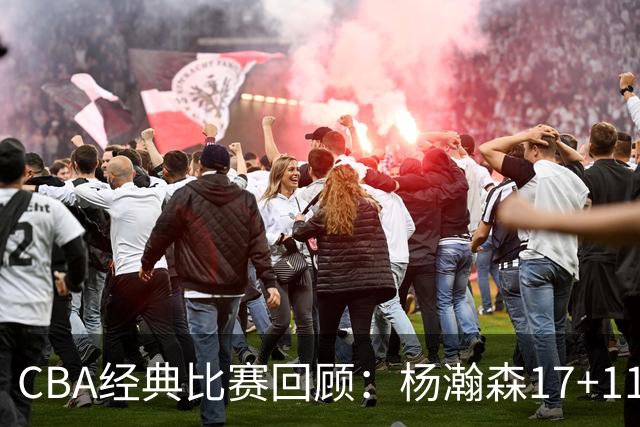 CBA经典比赛回顾：杨瀚森17+11，青岛险胜南京